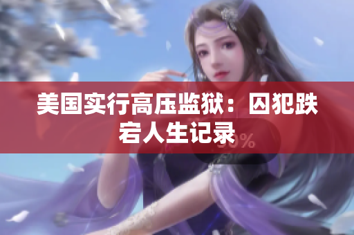 美国实行高压监狱：囚犯跌宕人生记录