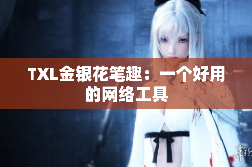 TXL金银花笔趣：一个好用的网络工具