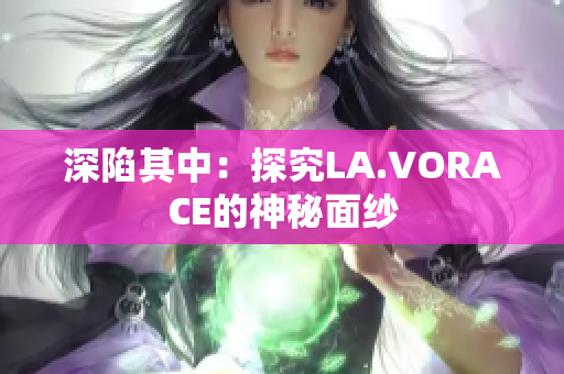 深陷其中：探究LA.VORACE的神秘面纱