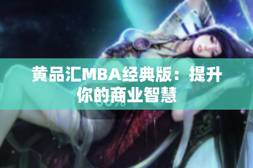 黄品汇MBA经典版：提升你的商业智慧