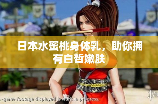 日本水蜜桃身体乳，助你拥有白皙嫩肤