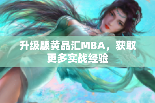 升级版黄品汇MBA，获取更多实战经验