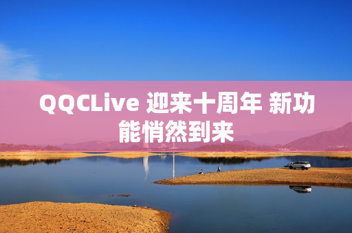 QQCLive 迎来十周年 新功能悄然到来