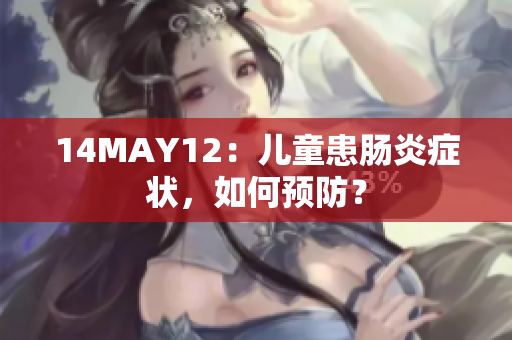 14MAY12：儿童患肠炎症状，如何预防？
