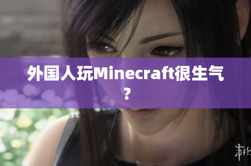 外国人玩Minecraft很生气？