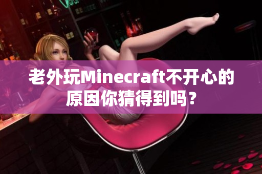 老外玩Minecraft不开心的原因你猜得到吗？