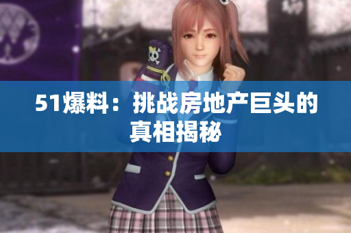 51爆料：挑战房地产巨头的真相揭秘