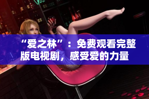 “爱之林”：免费观看完整版电视剧，感受爱的力量