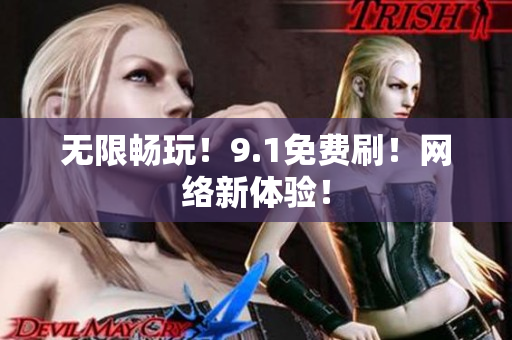 无限畅玩！9.1免费刷！网络新体验！