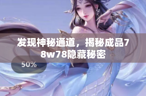发现神秘通道，揭秘成品78w78隐藏秘密