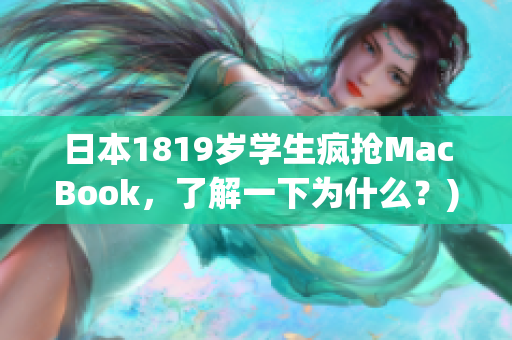 日本1819岁学生疯抢MacBook，了解一下为什么？)