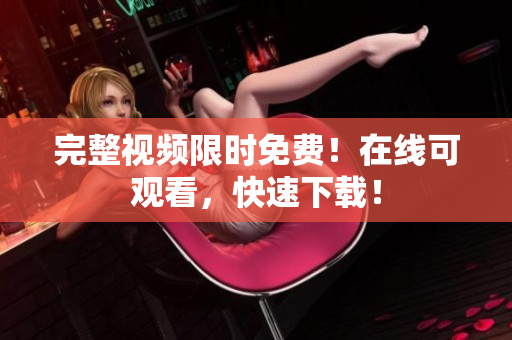 完整视频限时免费！在线可观看，快速下载！