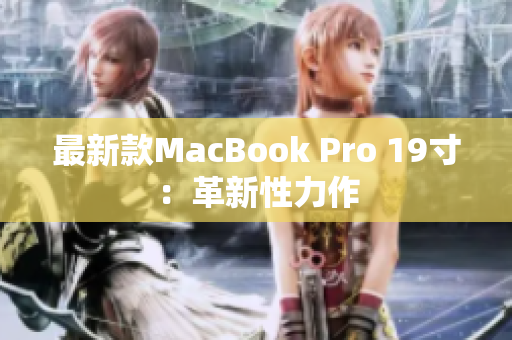 最新款MacBook Pro 19寸：革新性力作