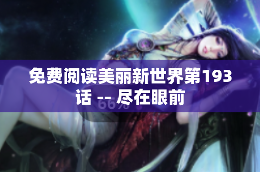 免费阅读美丽新世界第193话 -- 尽在眼前