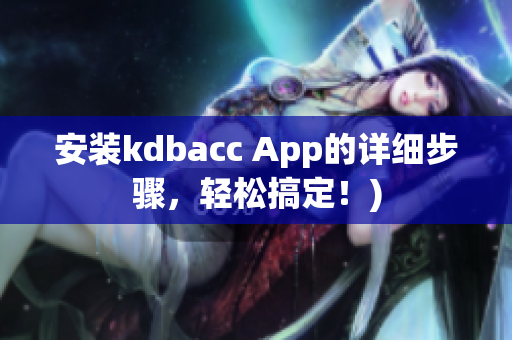 安装kdbacc App的详细步骤，轻松搞定！)