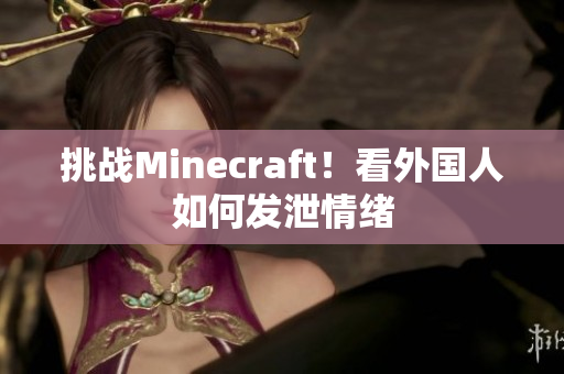 挑战Minecraft！看外国人如何发泄情绪