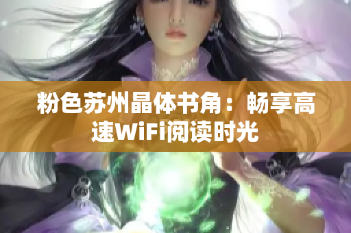 粉色苏州晶体书角：畅享高速WiFi阅读时光