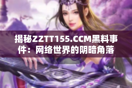 揭秘ZZTT155.CCM黑料事件：网络世界的阴暗角落