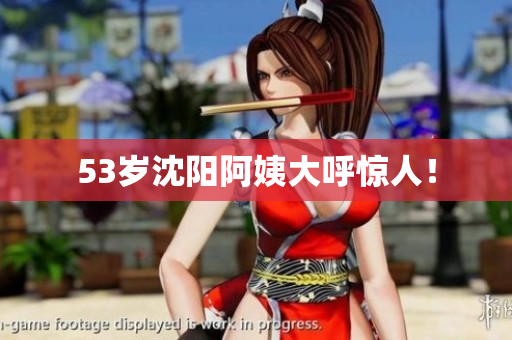 53岁沈阳阿姨大呼惊人！