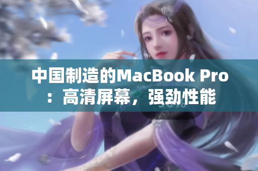 中国制造的MacBook Pro：高清屏幕，强劲性能