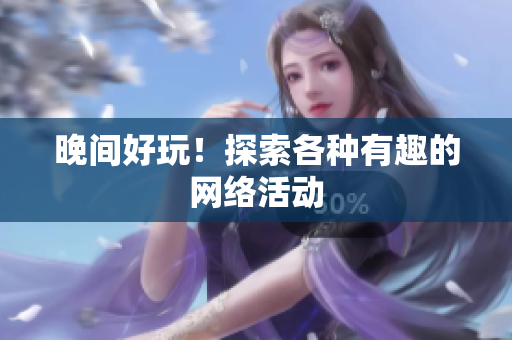 晚间好玩！探索各种有趣的网络活动
