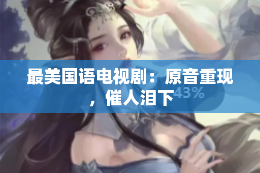 最美国语电视剧：原音重现，催人泪下