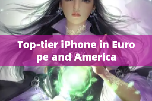Top-tier iPhone in Europe and America