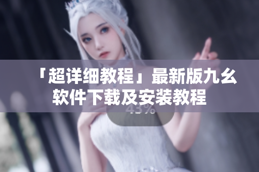 「超详细教程」最新版九幺软件下载及安装教程