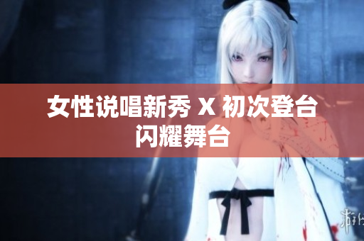 女性说唱新秀 X 初次登台闪耀舞台