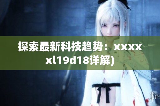 探索最新科技趋势：xxxxxl19d18详解)