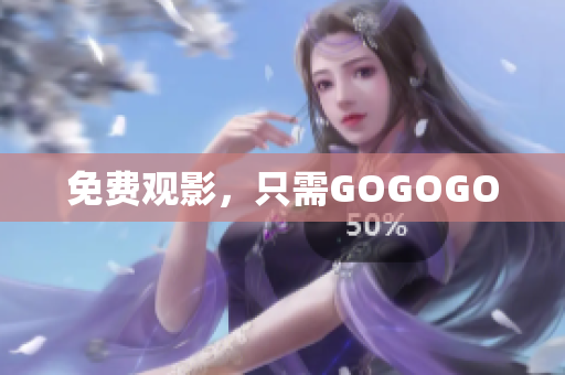 免费观影，只需GOGOGO