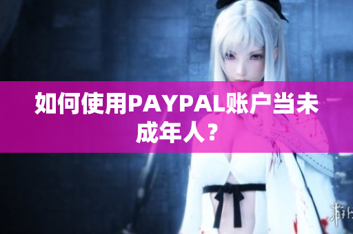 如何使用PAYPAL账户当未成年人？