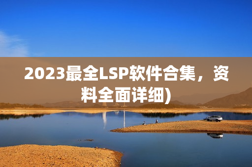 2023最全LSP软件合集，资料全面详细)