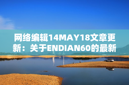 网络编辑14MAY18文章更新：关于ENDIAN60的最新进展