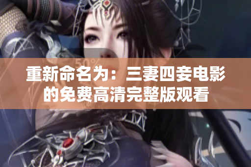 重新命名为：三妻四妾电影的免费高清完整版观看