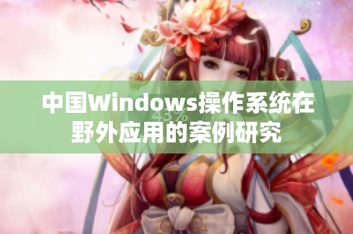 中国Windows操作系统在野外应用的案例研究
