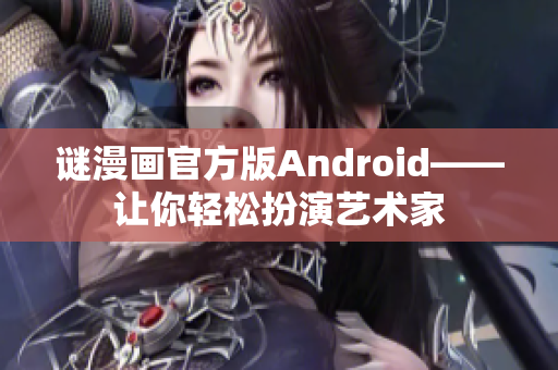 谜漫画官方版Android——让你轻松扮演艺术家