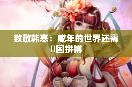 致敬韩寒：成年的世界还需頑固拼搏