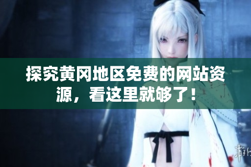 探究黄冈地区免费的网站资源，看这里就够了！