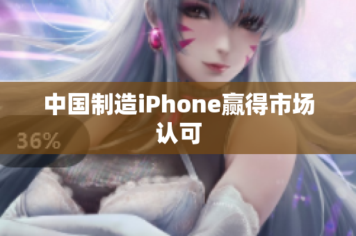 中国制造iPhone赢得市场认可