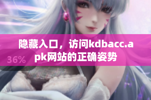 隐藏入口，访问kdbacc.apk网站的正确姿势