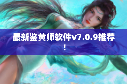 最新鉴黄师软件v7.0.9推荐！