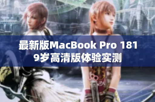 最新版MacBook Pro 1819岁高清版体验实测
