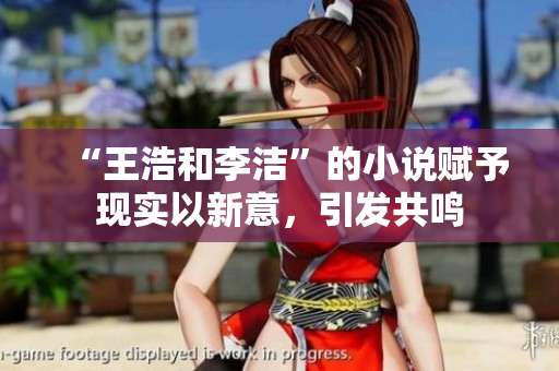 “王浩和李洁”的小说赋予现实以新意，引发共鸣