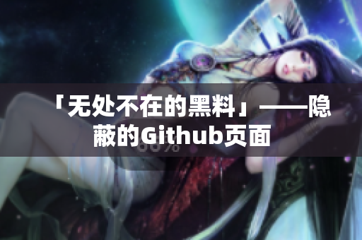「无处不在的黑料」——隐蔽的Github页面