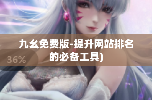 九幺免费版-提升网站排名的必备工具)
