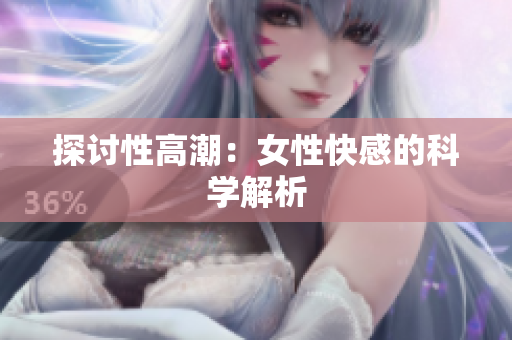 探讨性高潮：女性快感的科学解析