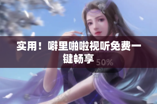 实用！噼里啪啦视听免费一键畅享