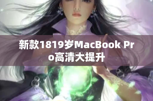 新款1819岁MacBook Pro高清大提升