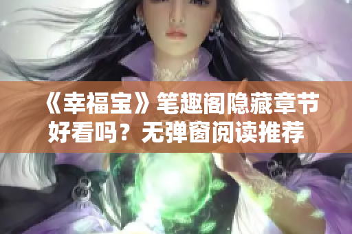 《幸福宝》笔趣阁隐藏章节好看吗？无弹窗阅读推荐